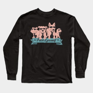 Fetch it yourself Long Sleeve T-Shirt